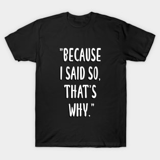 Dad Quotes - Because I Said So, That's Why T-Shirt